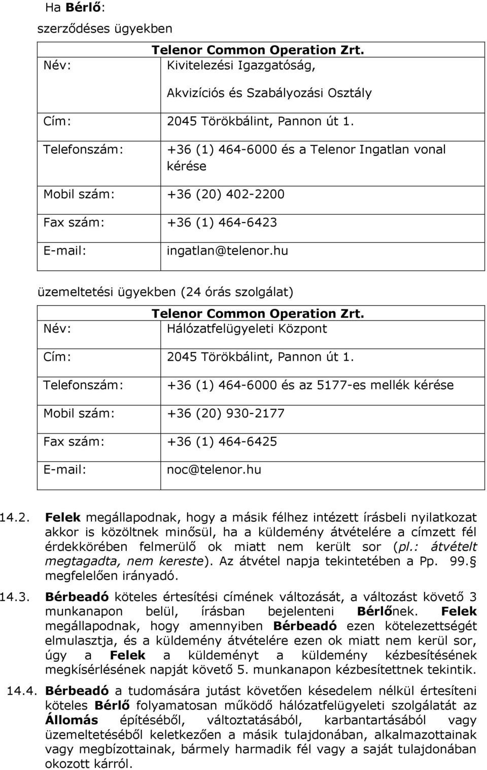 hu üzemeltetési ügyekben (24 órás szolgálat) Telenor Common Operation Zrt. Név: Hálózatfelügyeleti Központ Cím: 2045 Törökbálint, Pannon út 1.