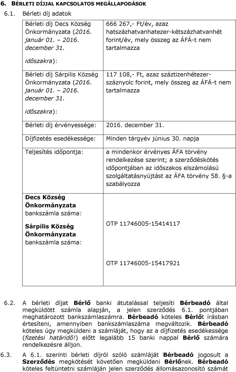 117 108,- Ft, azaz száztizenhétezerszáznyolc forint, mely összeg az ÁFÁ-t nem tartalmazza időszakra): Bérleti díj érvényessége: 2016. december 31.