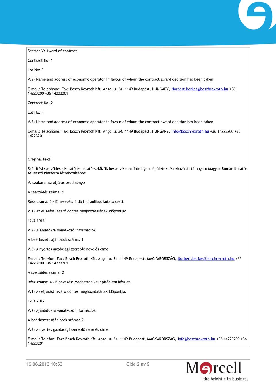 3) Name and address of economic operator in favour of whom the contract award decision has been taken E-mail: Telephone: Fax: Bosch Rexroth Kft. Angol u. 34. 1149 Budapest, HUNGARY, info@boschrexroth.