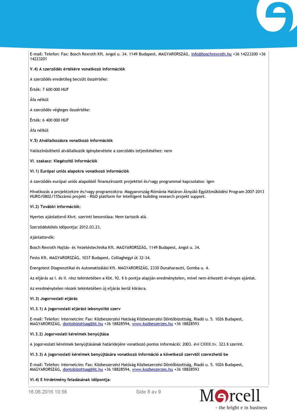 5) Alvállalkozásra vonatkozó információk Valószínűsíthető alvállalkozók igénybevétele a szerződés teljesítéséhez: nem VI. szakasz: Kiegészítő információk VI.