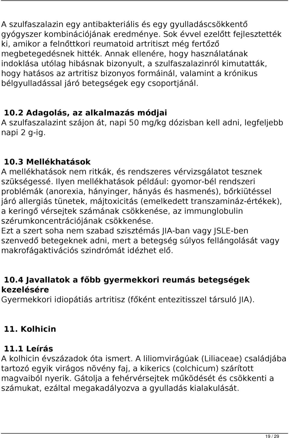 Annak ellenére, hogy használatának indoklása utólag hibásnak bizonyult, a szulfaszalazinról kimutatták, hogy hatásos az artritisz bizonyos formáinál, valamint a krónikus bélgyulladással járó