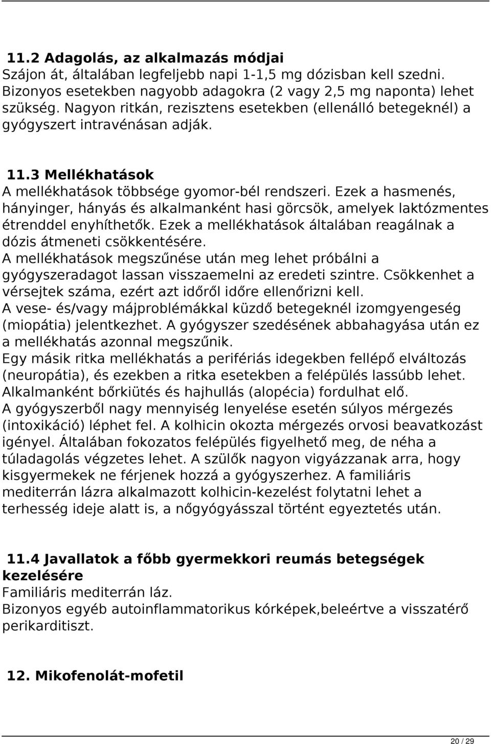 Ezek a hasmenés, hányinger, hányás és alkalmanként hasi görcsök, amelyek laktózmentes étrenddel enyhíthetők. Ezek a mellékhatások általában reagálnak a dózis átmeneti csökkentésére.