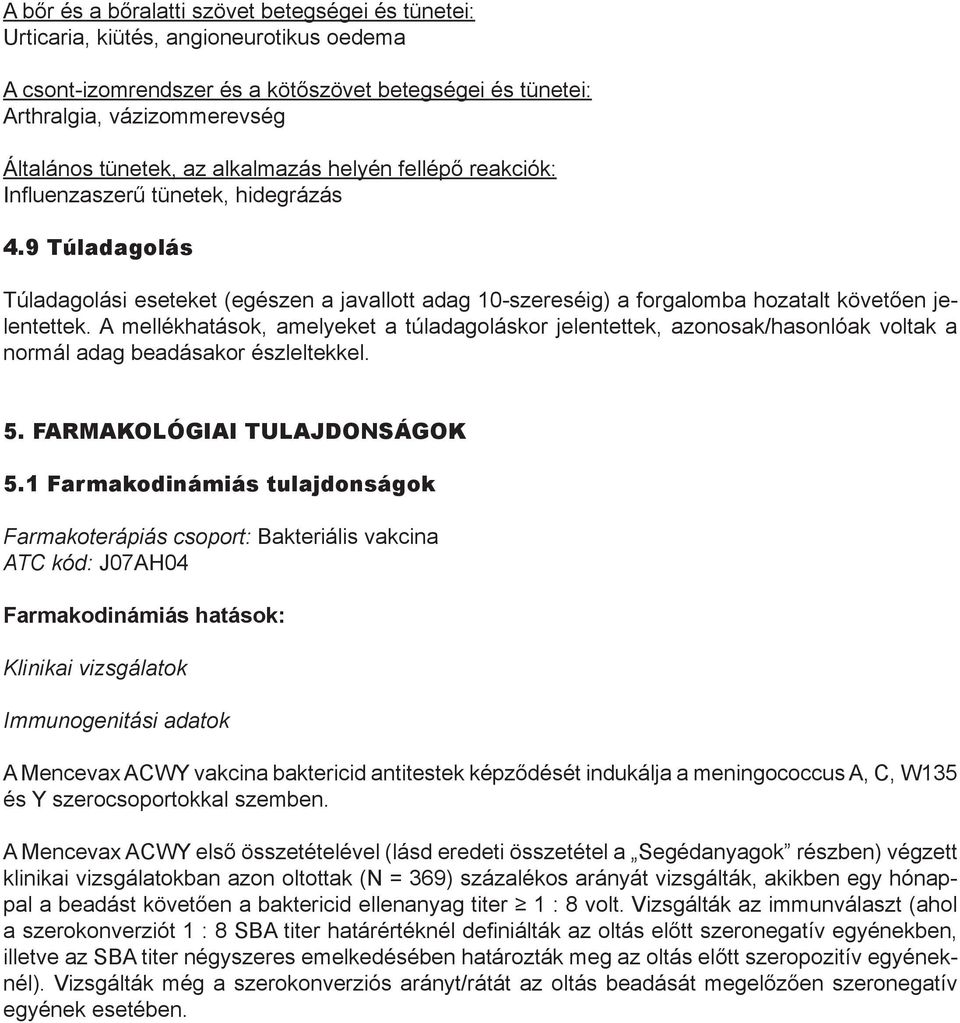 A mellékhatások, amelyeket a túladagoláskor jelentettek, azonosak/hasonlóak voltak a normál adag beadásakor észleltekkel. 5. FARMAKOLÓGIAI TULAJDONSÁGOK 5.