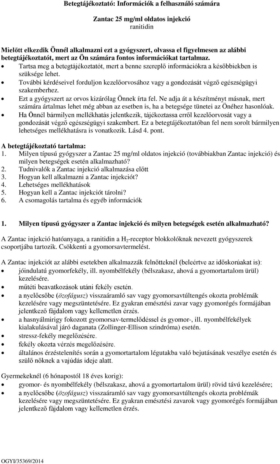 További kérdéseivel forduljon kezelőorvosához vagy a gondozását végző egészségügyi szakemberhez. Ezt a gyógyszert az orvos kizárólag Önnek írta fel.