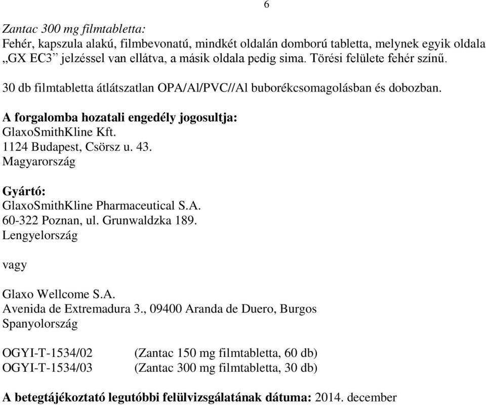 1124 Budapest, Csörsz u. 43. Magyarország Gyártó: GlaxoSmithKline Pharmaceutical S.A. 60-322 Poznan, ul. Grunwaldzka 189. Lengyelország vagy Glaxo Wellcome S.A. Avenida de Extremadura 3.