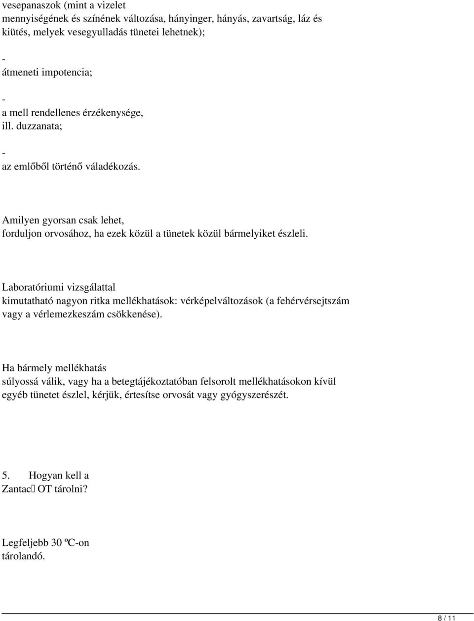 Laboratóriumi vizsgálattal kimutatható nagyon ritka mellékhatások: vérképelváltozások (a fehérvérsejtszám vagy a vérlemezkeszám csökkenése).