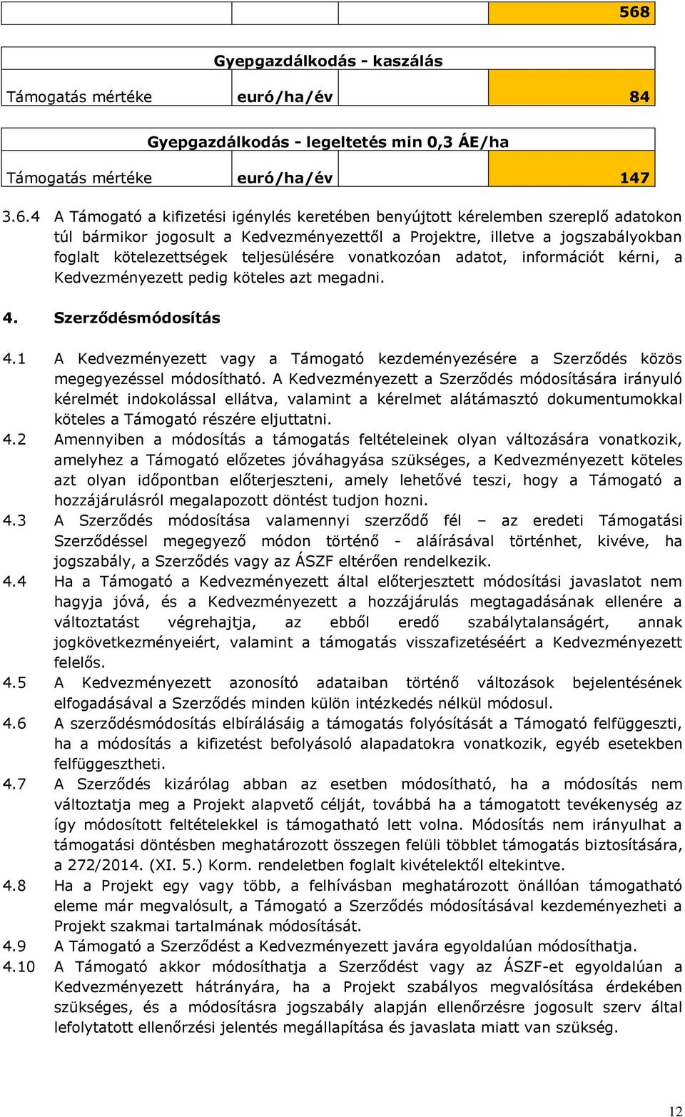 Kedvezményezett pedig köteles azt megadni. 4. Szerződésmódosítás 4.1 A Kedvezményezett vagy a Támogató kezdeményezésére a Szerződés közös megegyezéssel módosítható.