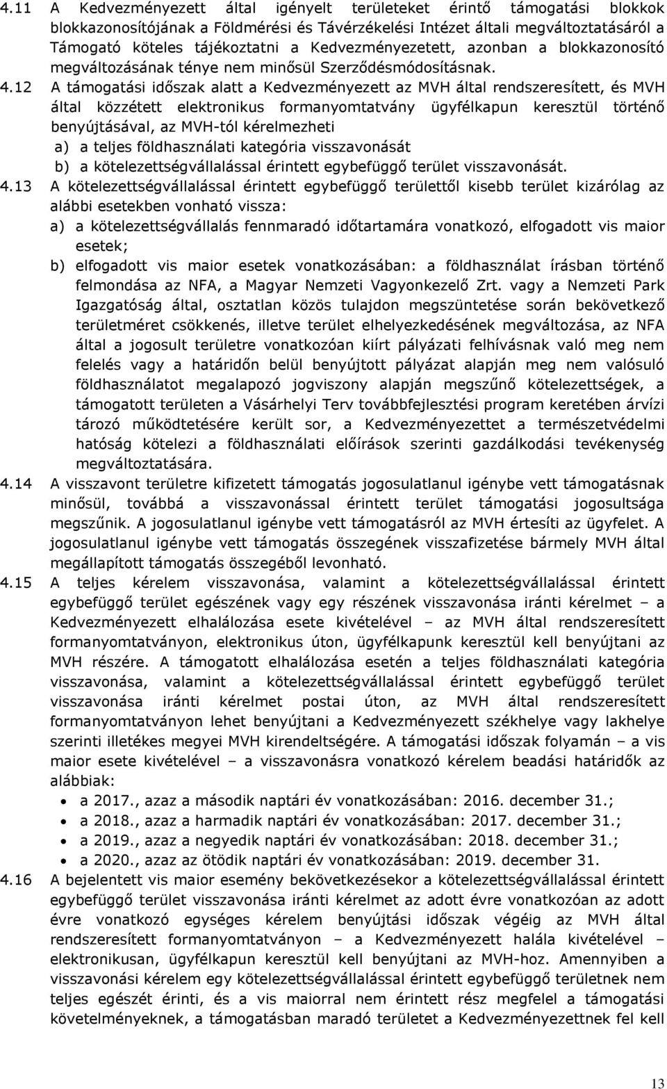 12 A támogatási időszak alatt a Kedvezményezett az MVH által rendszeresített, és MVH által közzétett elektronikus formanyomtatvány ügyfélkapun keresztül történő benyújtásával, az MVH-tól kérelmezheti