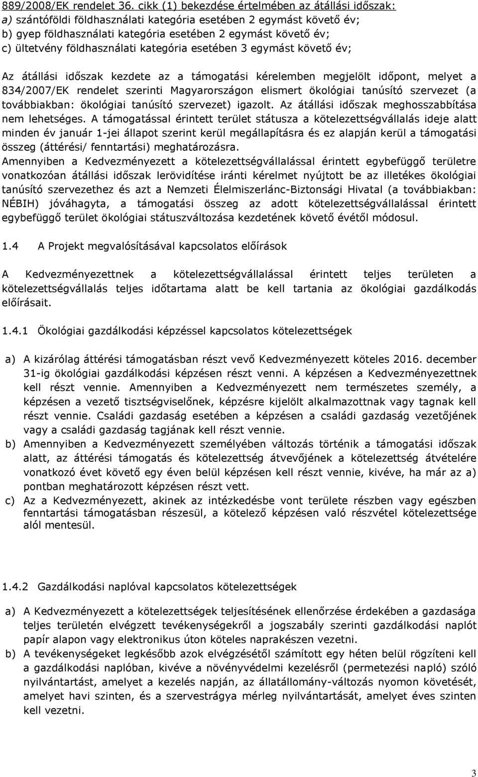 földhasználati kategória esetében 3 egymást követő év; Az átállási időszak kezdete az a támogatási kérelemben megjelölt időpont, melyet a 834/2007/EK rendelet szerinti Magyarországon elismert