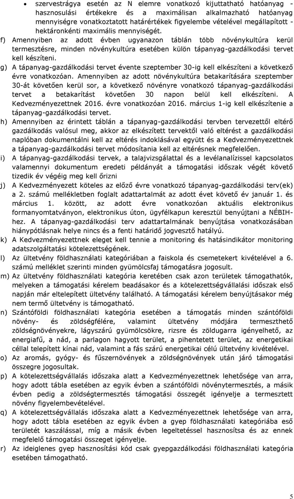 f) Amennyiben az adott évben ugyanazon táblán több növénykultúra kerül termesztésre, minden növénykultúra esetében külön tápanyag-gazdálkodási tervet kell készíteni.