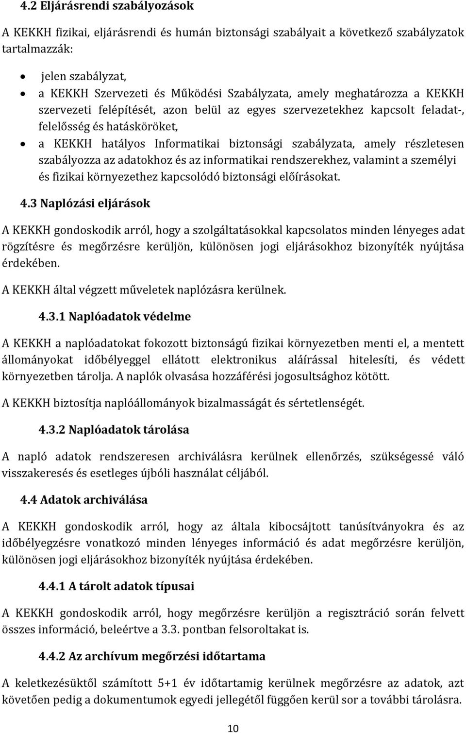 szabályozza az adatokhoz és az informatikai rendszerekhez, valamint a személyi és fizikai környezethez kapcsolódó biztonsági előírásokat. 4.