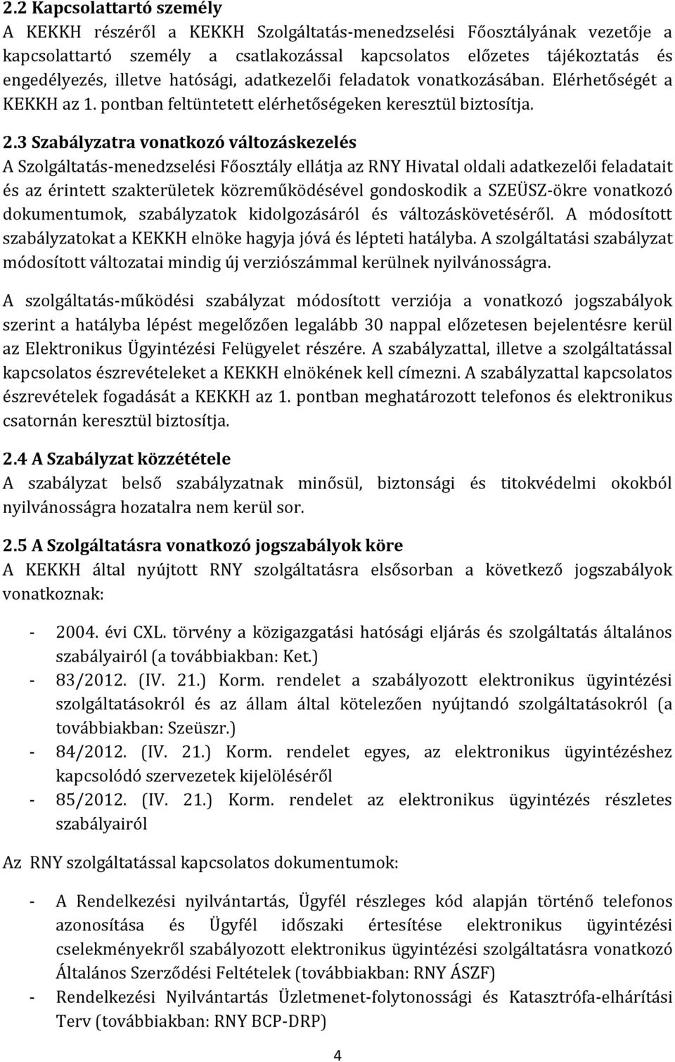 3 Szabályzatra vonatkozó változáskezelés A Szolgáltatás-menedzselési Főosztály ellátja az RNY Hivatal oldali adatkezelői feladatait és az érintett szakterületek közreműködésével gondoskodik a