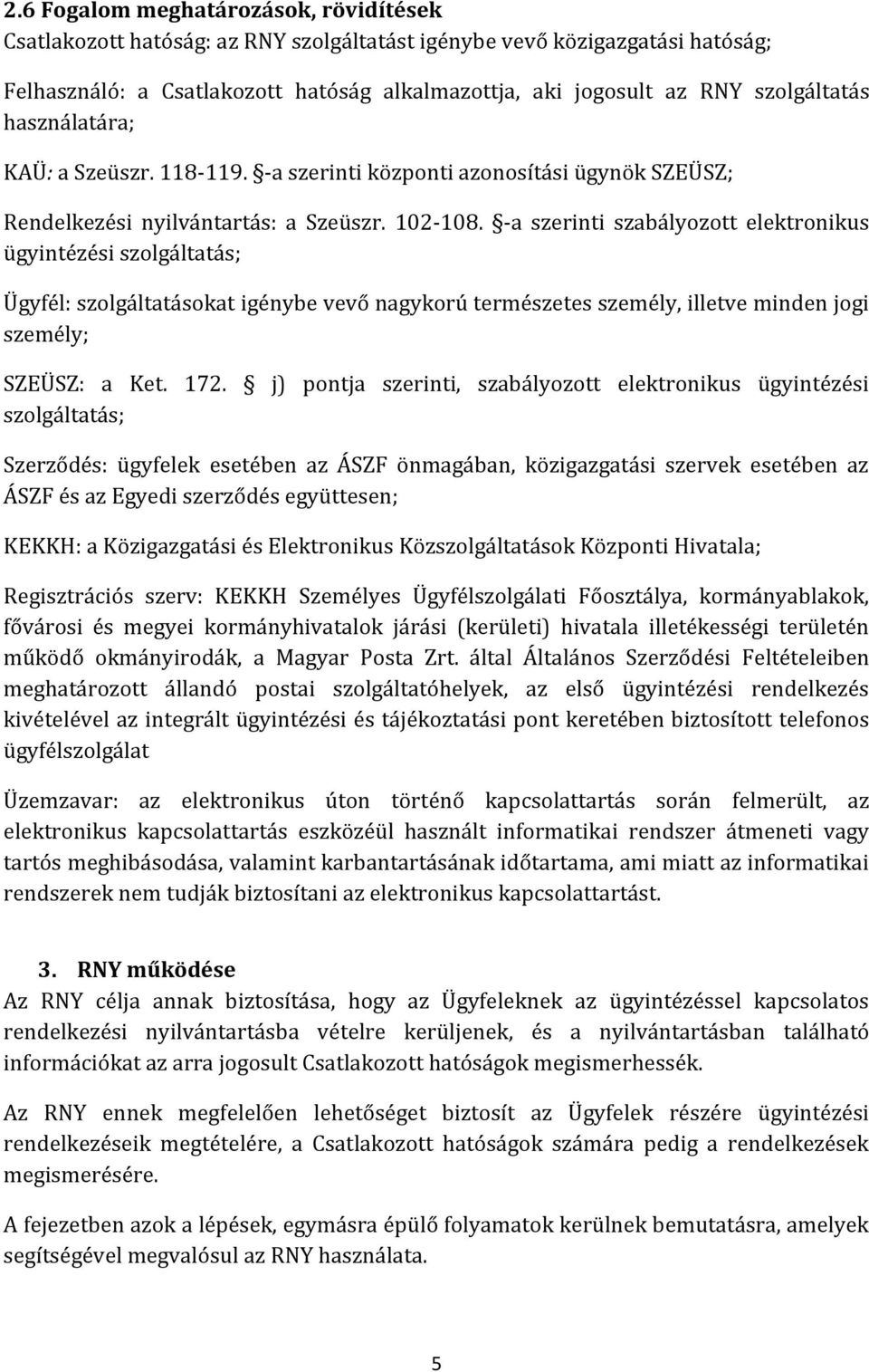 -a szerinti szabályozott elektronikus ügyintézési szolgáltatás; Ügyfél: szolgáltatásokat igénybe vevő nagykorú természetes személy, illetve minden jogi személy; SZEÜSZ: a Ket. 172.