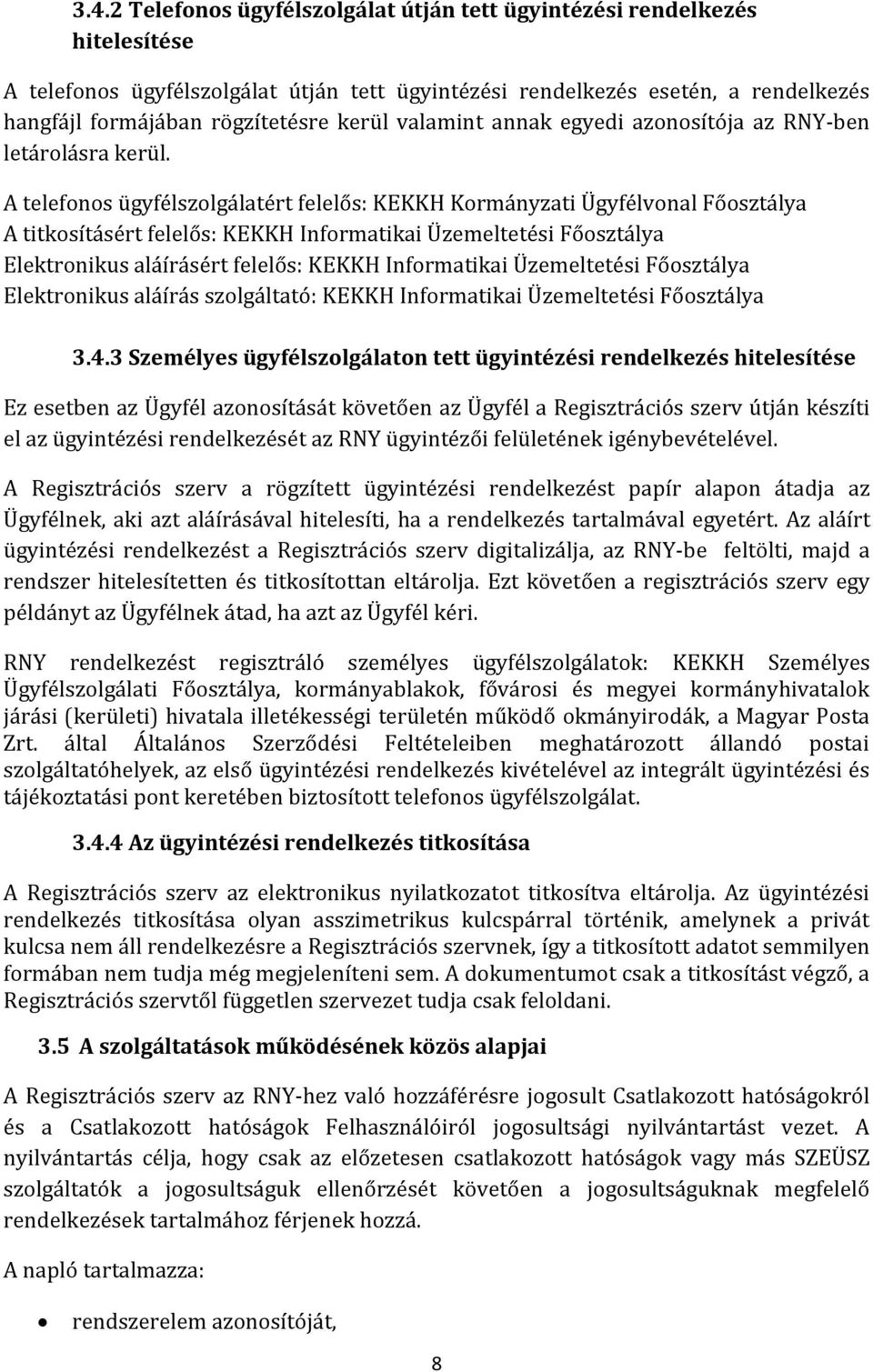 A telefonos ügyfélszolgálatért felelős: KEKKH Kormányzati Ügyfélvonal Főosztálya A titkosításért felelős: KEKKH Informatikai Üzemeltetési Főosztálya Elektronikus aláírásért felelős: KEKKH