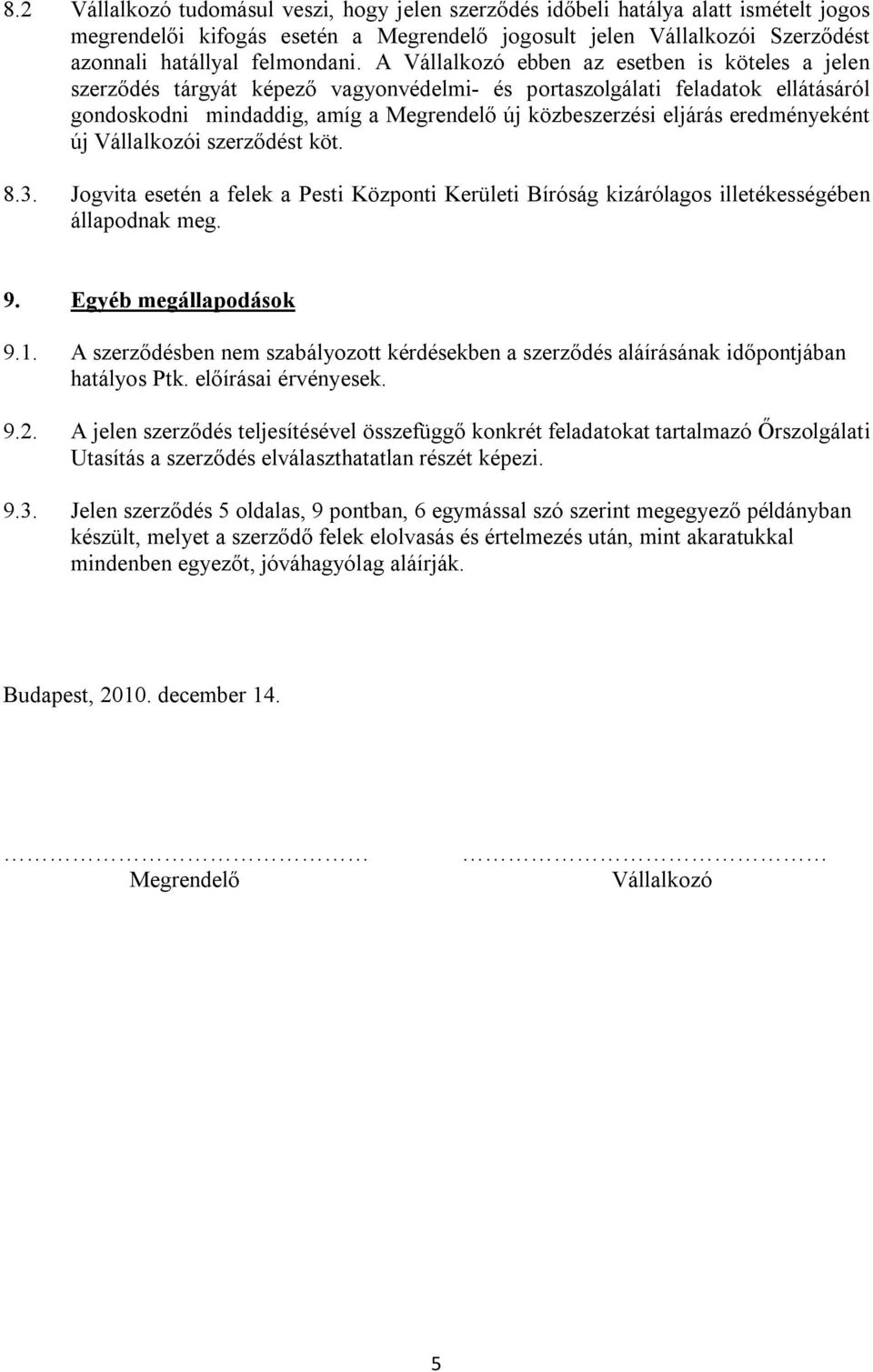 eredményeként új Vállalkozói szerződést köt. 8.3. Jogvita esetén a felek a Pesti Központi Kerületi Bíróság kizárólagos illetékességében állapodnak meg. 9. Egyéb megállapodások 9.1.