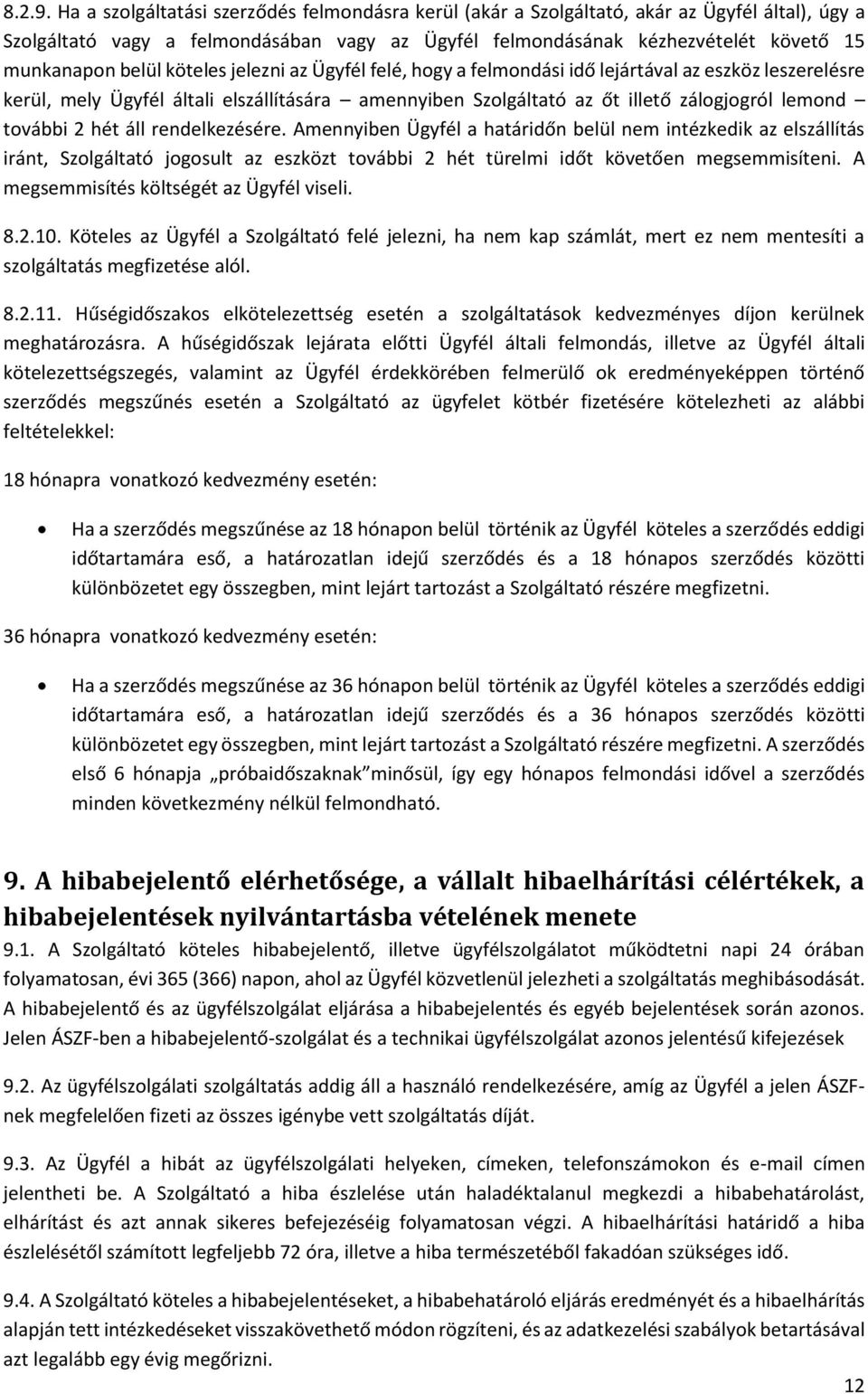 köteles jelezni az Ügyfél felé, hogy a felmondási idő lejártával az eszköz leszerelésre kerül, mely Ügyfél általi elszállítására amennyiben Szolgáltató az őt illető zálogjogról lemond további 2 hét