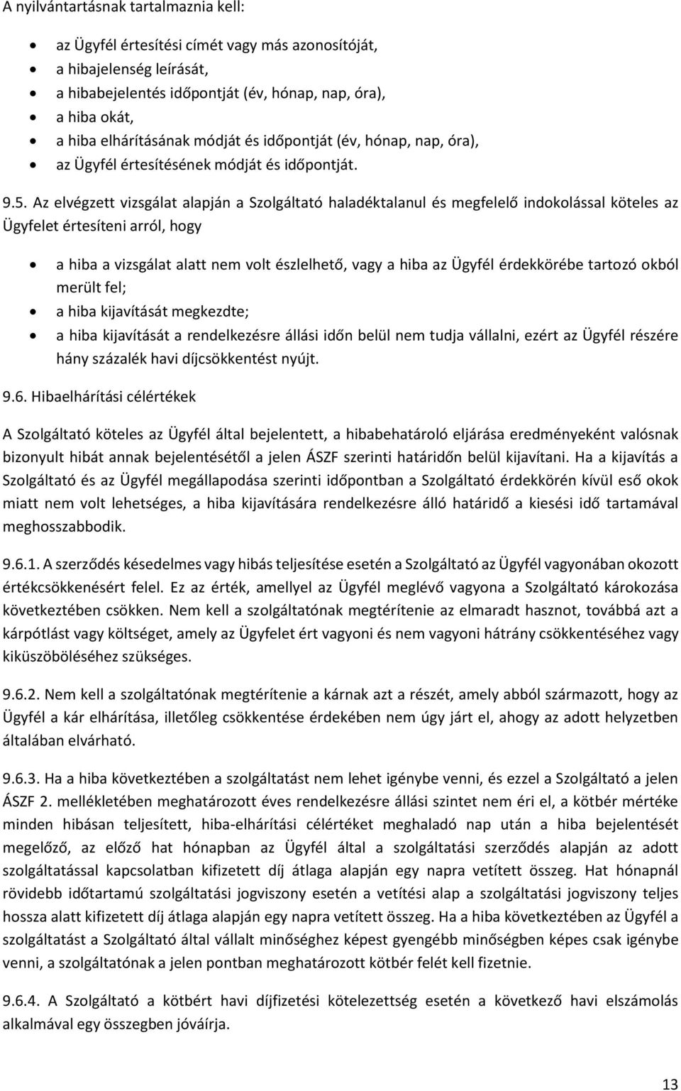 Az elvégzett vizsgálat alapján a Szolgáltató haladéktalanul és megfelelő indokolással köteles az Ügyfelet értesíteni arról, hogy a hiba a vizsgálat alatt nem volt észlelhető, vagy a hiba az Ügyfél