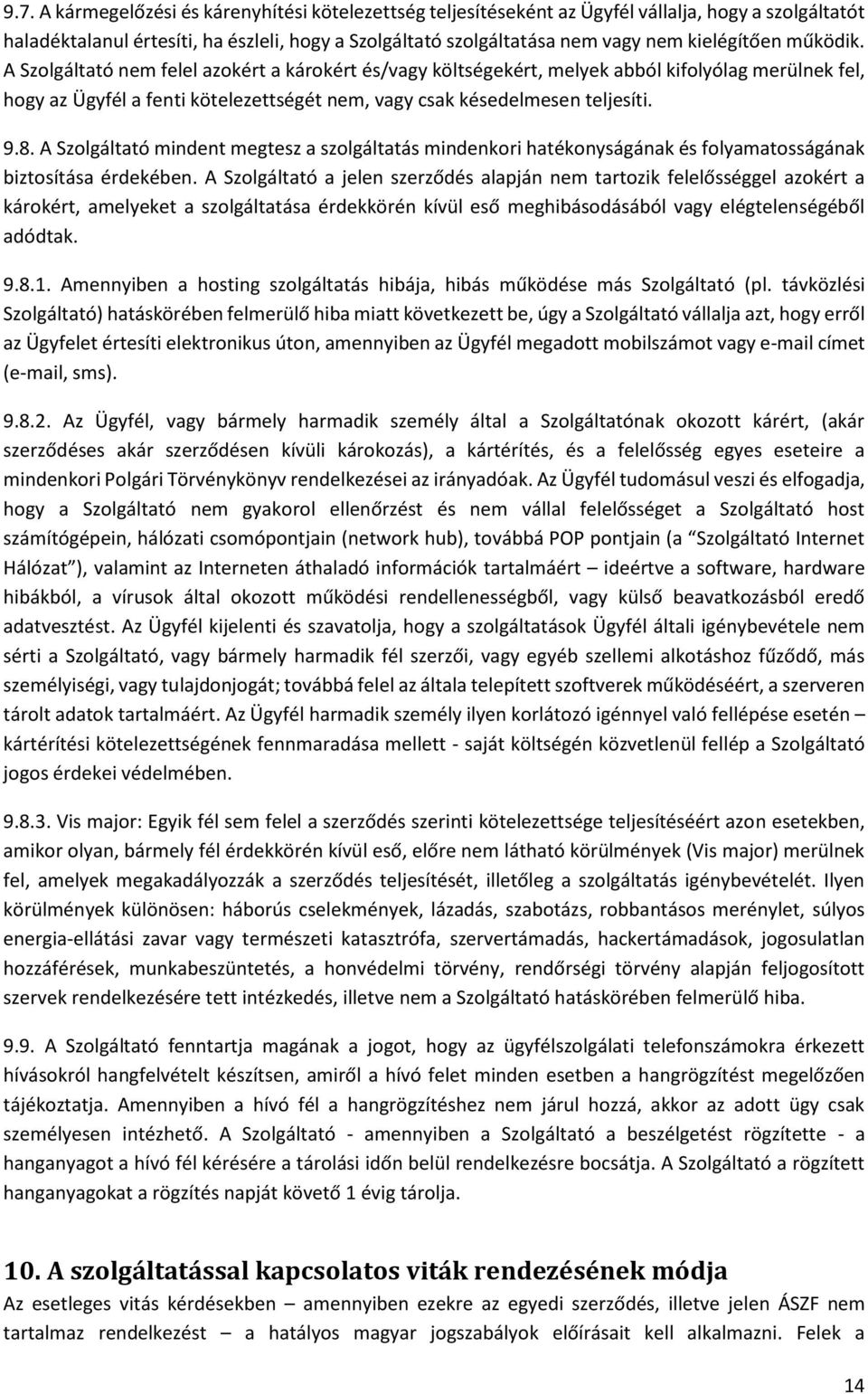 A Szolgáltató nem felel azokért a károkért és/vagy költségekért, melyek abból kifolyólag merülnek fel, hogy az Ügyfél a fenti kötelezettségét nem, vagy csak késedelmesen teljesíti. 9.8.