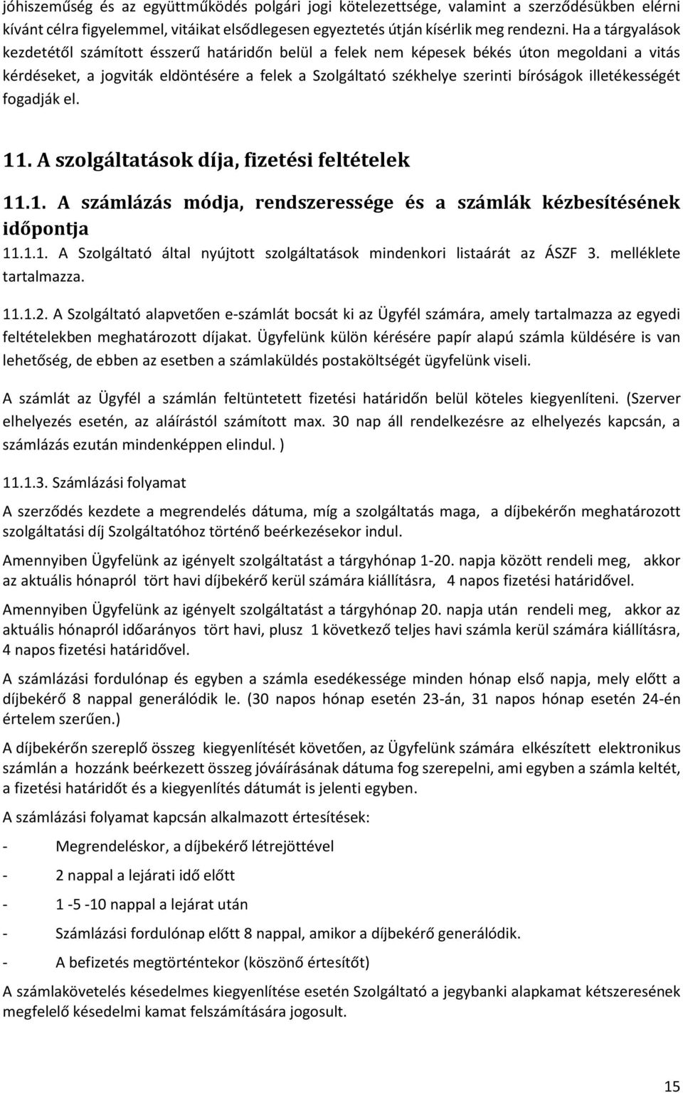 illetékességét fogadják el. 11. A szolgáltatások díja, fizetési feltételek 11.1. A számlázás módja, rendszeressége és a számlák kézbesítésének időpontja 11.1.1. A Szolgáltató által nyújtott szolgáltatások mindenkori listaárát az ÁSZF 3.