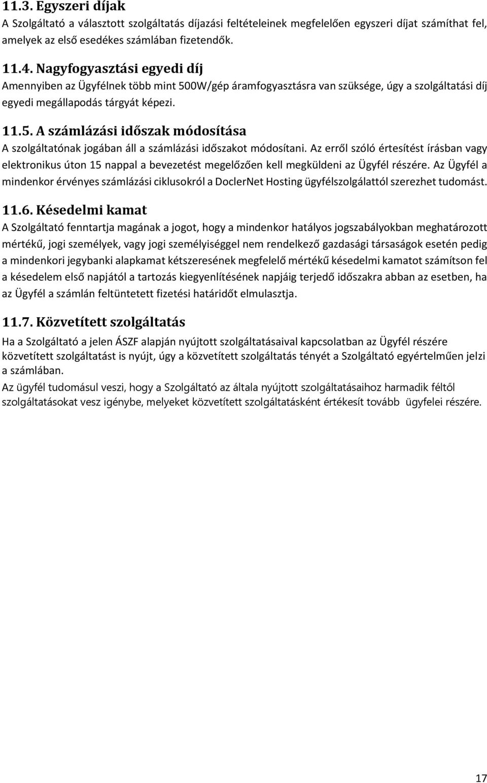 Az erről szóló értesítést írásban vagy elektronikus úton 15 nappal a bevezetést megelőzően kell megküldeni az Ügyfél részére.