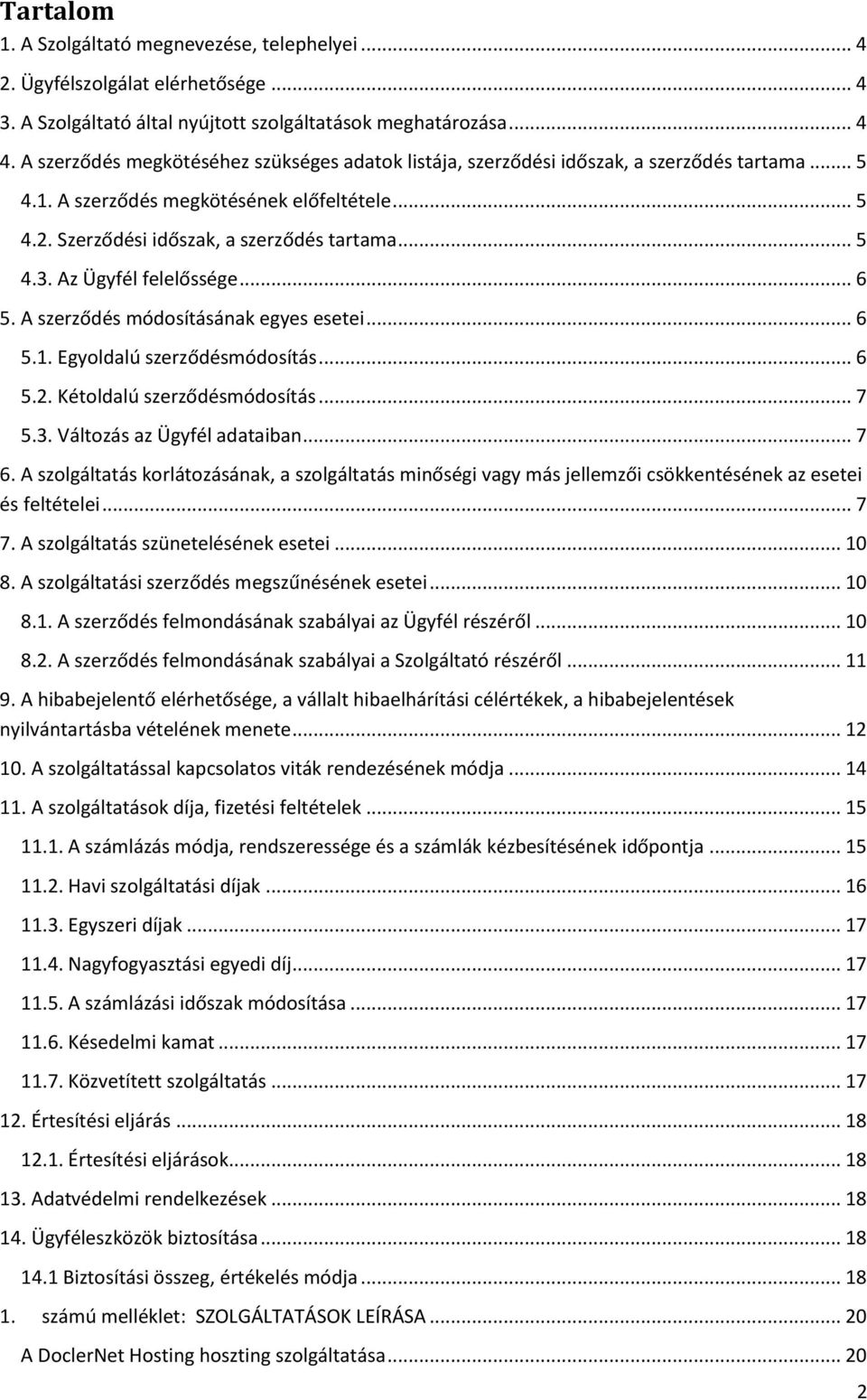 Az Ügyfél felelőssége... 6 5. A szerződés módosításának egyes esetei... 6 5.1. Egyoldalú szerződésmódosítás... 6 5.2. Kétoldalú szerződésmódosítás... 7 5.3. Változás az Ügyfél adataiban... 7 6.