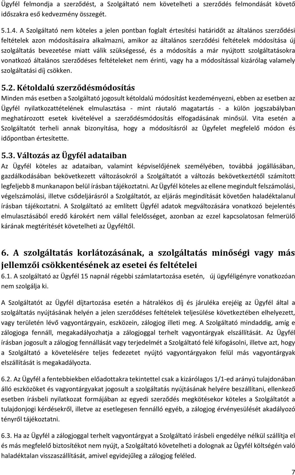 szolgáltatás bevezetése miatt válik szükségessé, és a módosítás a már nyújtott szolgáltatásokra vonatkozó általános szerződéses feltételeket nem érinti, vagy ha a módosítással kizárólag valamely