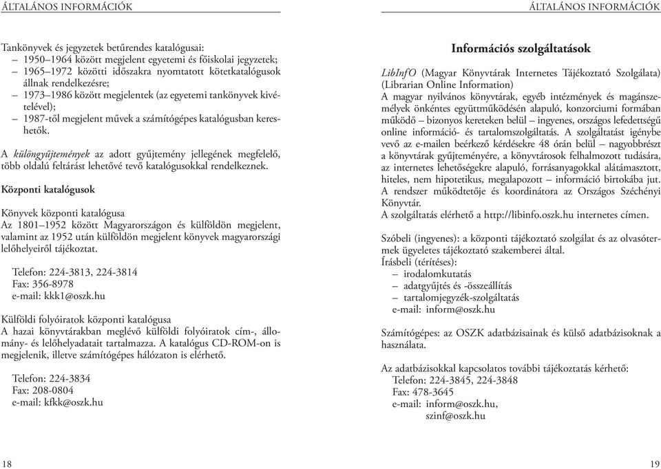 A különgyűjtemények az adott gyűjtemény jellegének megfelelő, több oldalú feltárást lehetővé tevő katalógusokkal rendelkeznek.
