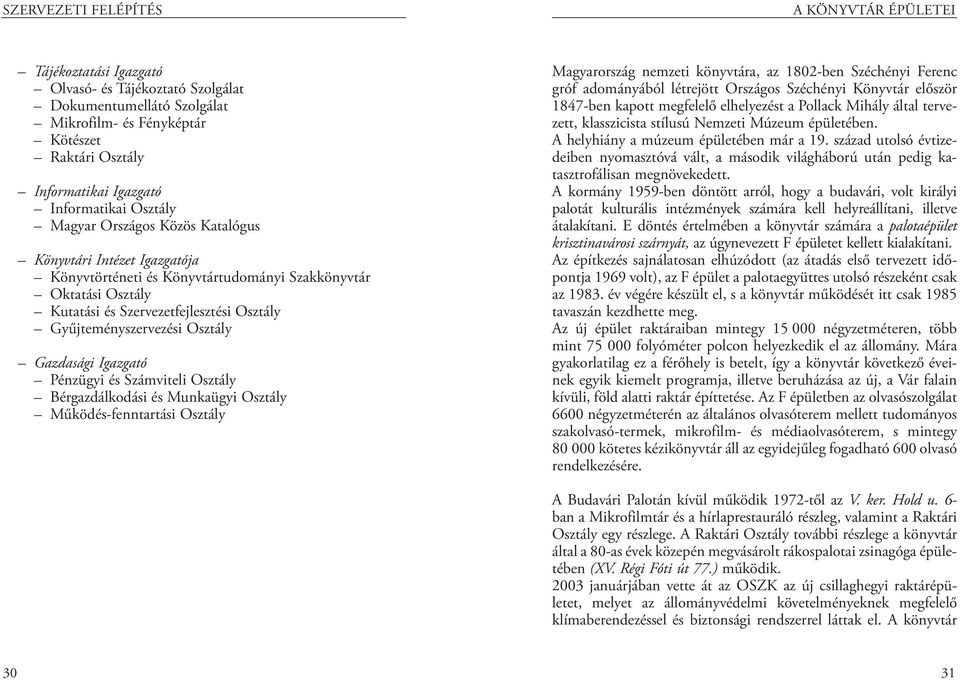 Gyűjteményszervezési Osztály Gazdasági Igazgató Pénzügyi és Számviteli Osztály Bérgazdálkodási és Munkaügyi Osztály Működés-fenntartási Osztály Magyarország nemzeti könyvtára, az 1802-ben Széchényi