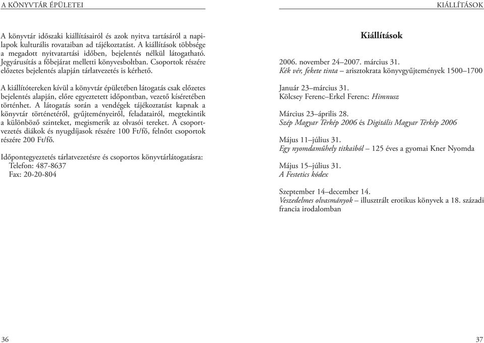 Csoportok részére előzetes bejelentés alapján tárlatvezetés is kérhető.