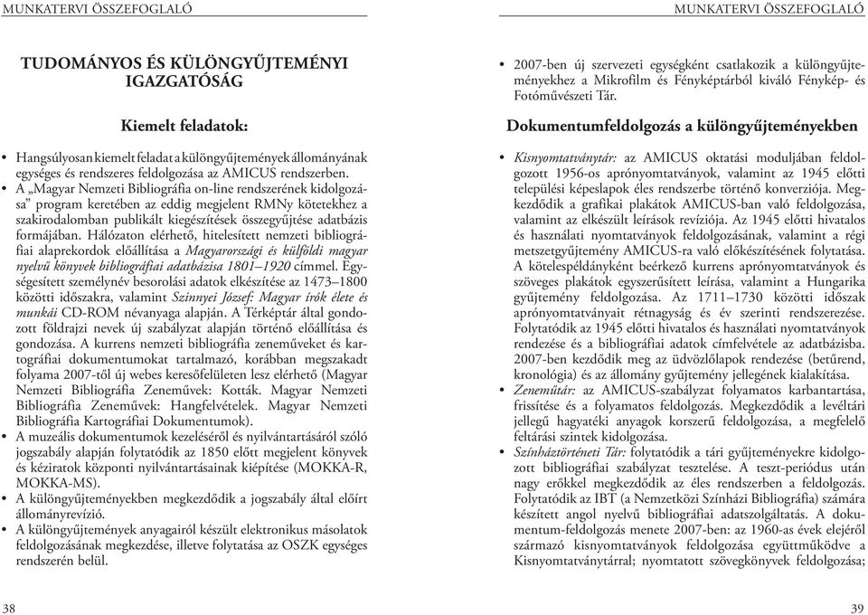 A Magyar Nemzeti Bibliográfia on-line rendszerének kidolgozása program keretében az eddig megjelent RMNy kötetekhez a szakirodalomban publikált kiegészítések összegyűjtése adatbázis formájában.