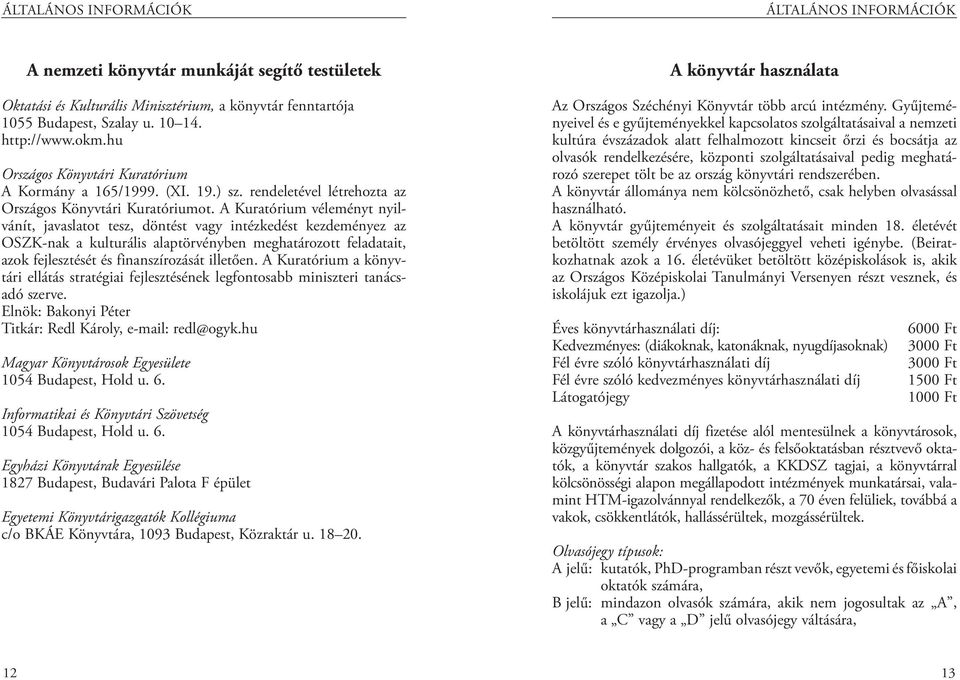 A Kuratórium véleményt nyilvánít, javaslatot tesz, döntést vagy intézkedést kezdeményez az OSZK-nak a kulturális alaptörvényben meghatározott feladatait, azok fejlesztését és finanszírozását illetően.