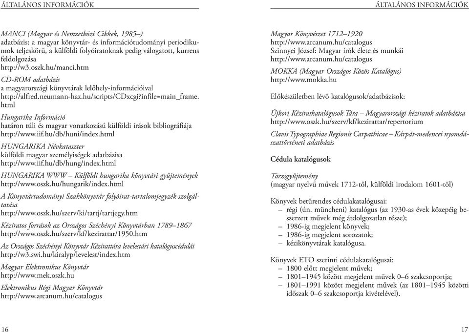 html Hungarika Információ határon túli és magyar vonatkozású külföldi írások bibliográfiája http://www.iif.hu/db/huni/index.