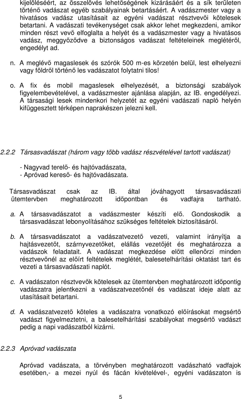 A vadászati tevékenységet csak akkor lehet megkezdeni, amikor minden részt vevő elfoglalta a helyét és a vadászmester vagy a hivatásos vadász, meggyőződve a biztonságos vadászat feltételeinek