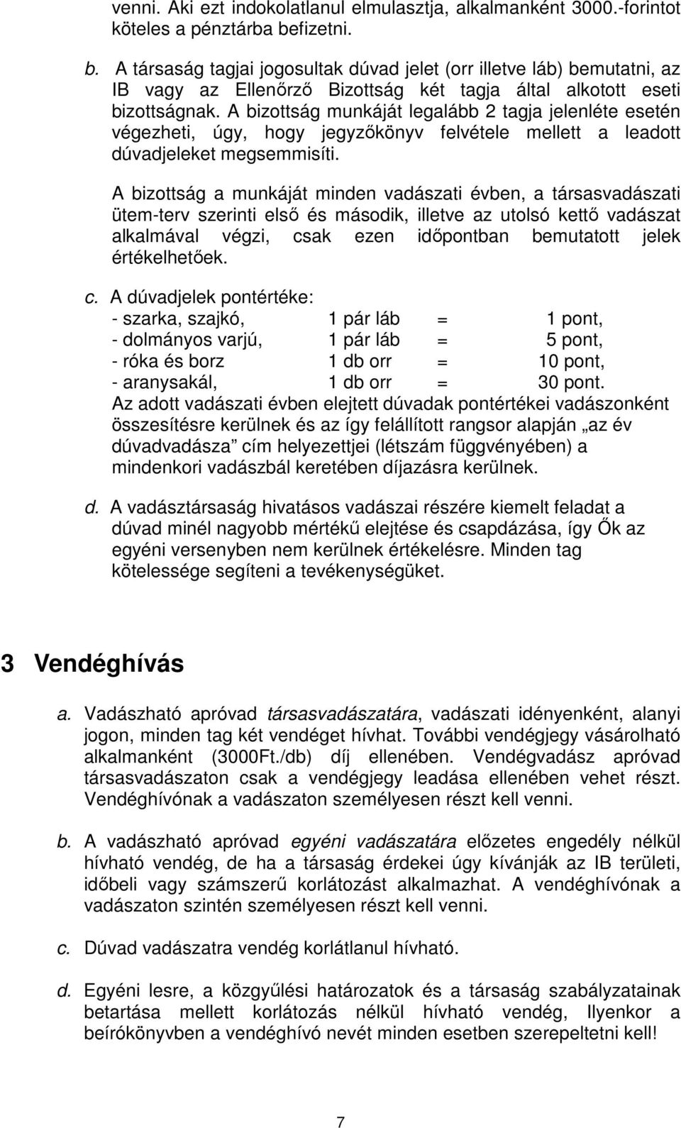 A bizottság munkáját legalább 2 tagja jelenléte esetén végezheti, úgy, hogy jegyzőkönyv felvétele mellett a leadott dúvadjeleket megsemmisíti.