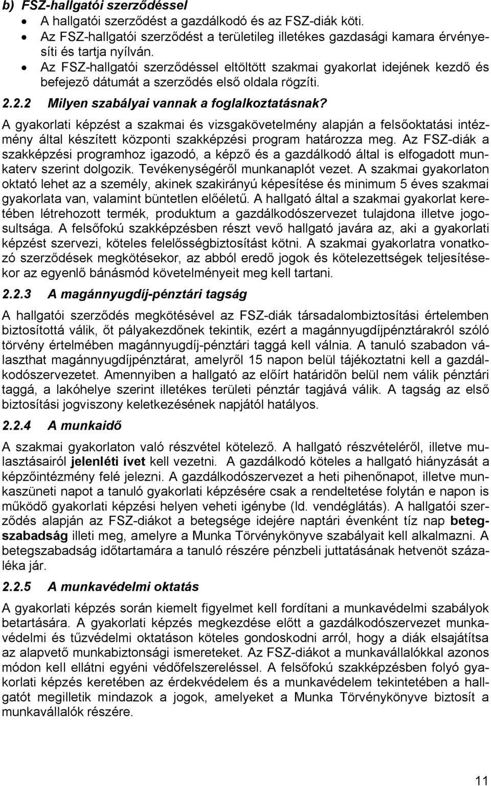 A gyakorlati képzést a szakmai és vizsgakövetelmény alapján a felsőoktatási intézmény által készített központi szakképzési program határozza meg.