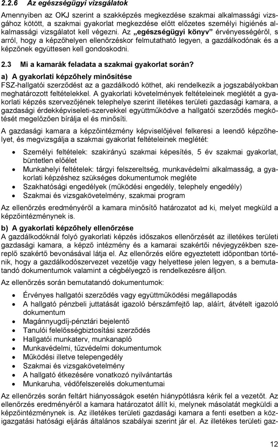 3 Mi a kamarák feladata a szakmai gyakorlat során? a) A gyakorlati képzőhely minősítése FSZ-hallgatói szerződést az a gazdálkodó köthet, aki rendelkezik a jogszabályokban meghatározott feltételekkel.