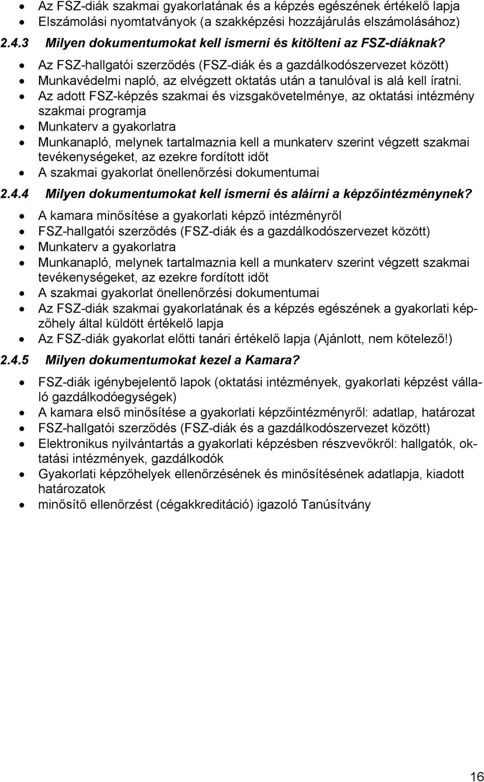 Az FSZ-hallgatói szerződés (FSZ-diák és a gazdálkodószervezet között) Munkavédelmi napló, az elvégzett oktatás után a tanulóval is alá kell íratni.