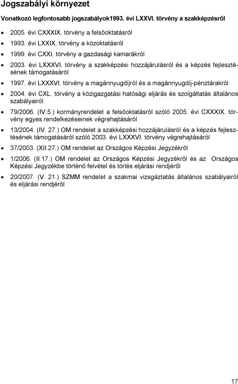 évi CXL. törvény a közigazgatási hatósági eljárás és szolgáltatás általános szabályairól 79/2006. (IV.5.) kormányrendelet a felsőoktatásról szóló 2005. évi CXXXIX.