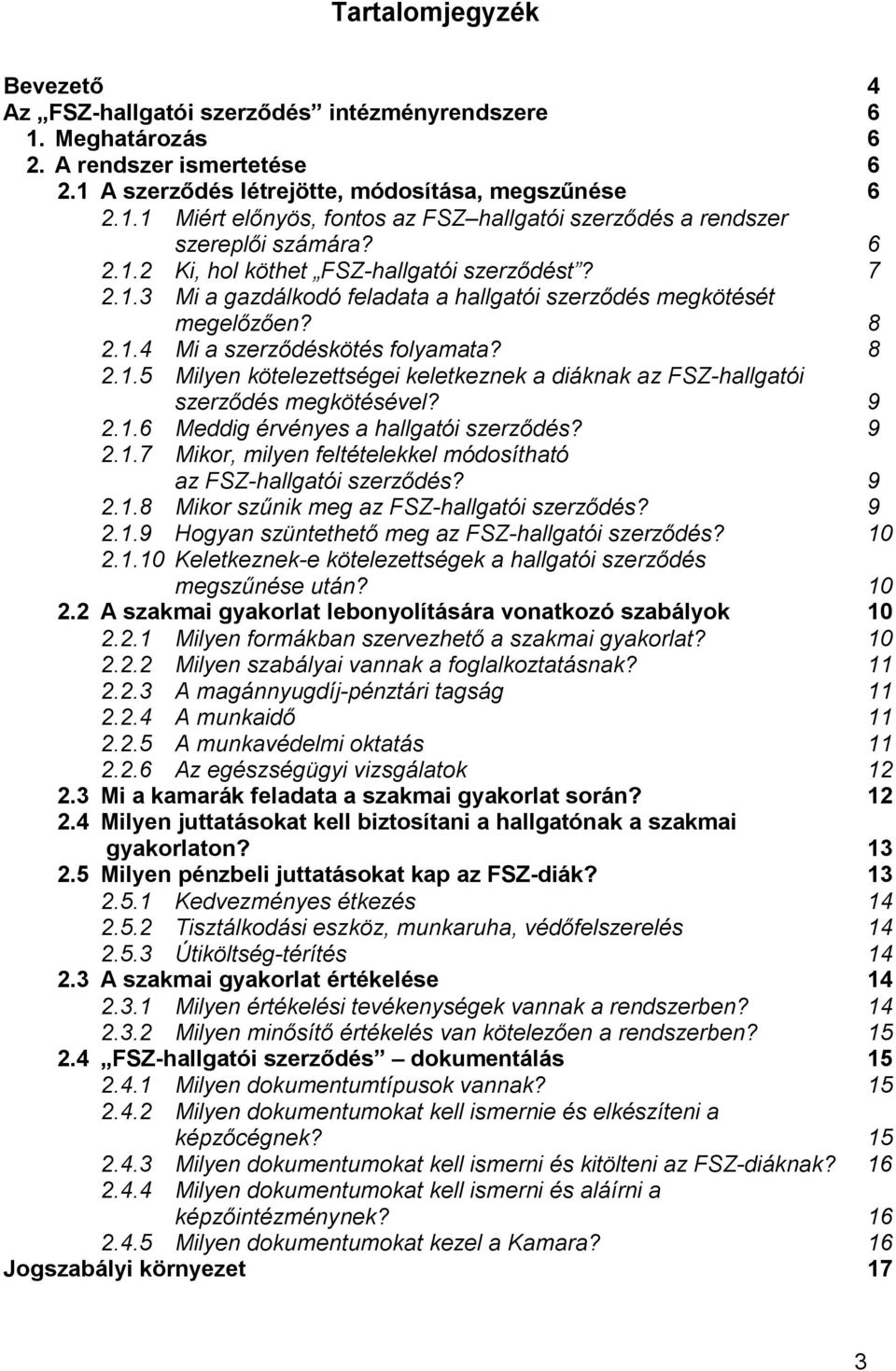 9 2.1.6 Meddig érvényes a hallgatói szerződés? 9 2.1.7 Mikor, milyen feltételekkel módosítható az FSZ-hallgatói szerződés? 9 2.1.8 Mikor szűnik meg az FSZ-hallgatói szerződés? 9 2.1.9 Hogyan szüntethető meg az FSZ-hallgatói szerződés?