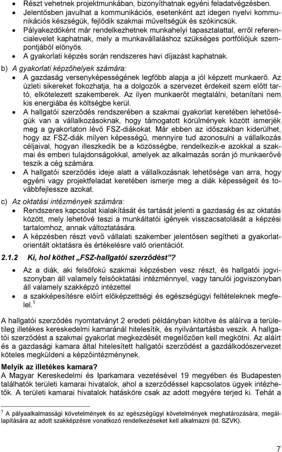 Pályakezdőként már rendelkezhetnek munkahelyi tapasztalattal, erről referencialevelet kaphatnak, mely a munkavállaláshoz szükséges portfóliójuk szempontjából előnyös.