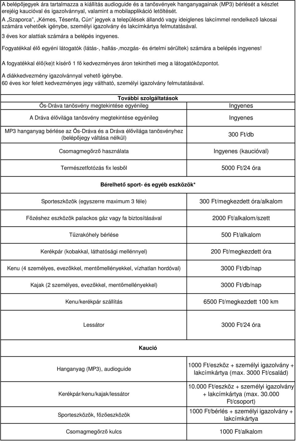 3 éves kor alattiak számára a belépés ingyenes. Fogyatékkal élő egyéni látogatók (látás-, hallás-,mozgás- és értelmi sérültek) számára a belépés ingyenes!