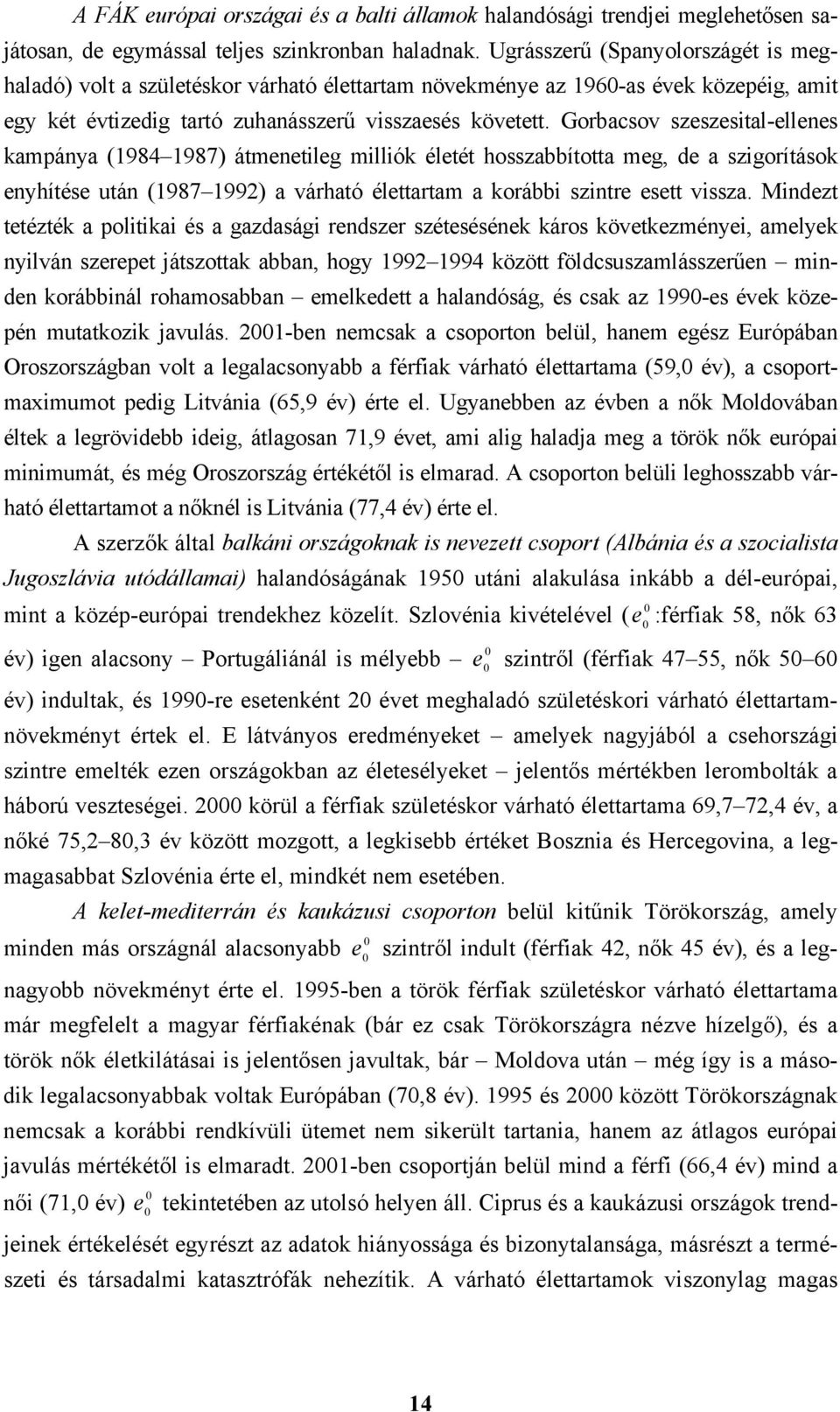 Gorbacsov szeszesital-ellenes kampánya (1984 1987) átmenetileg milliók életét hosszabbította meg, de a szigorítások enyhítése után (1987 1992) a várható élettartam a korábbi szintre esett vissza.