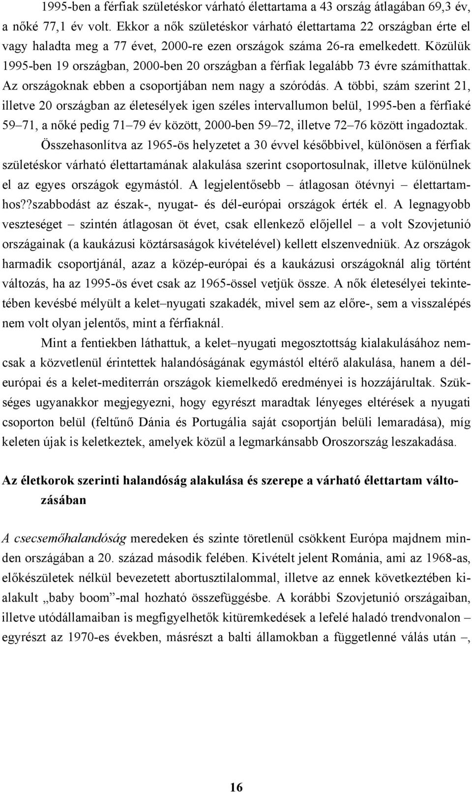 Közülük 1995-ben 19 országban, 2000-ben 20 országban a férfiak legalább 73 évre számíthattak. Az országoknak ebben a csoportjában nem nagy a szóródás.