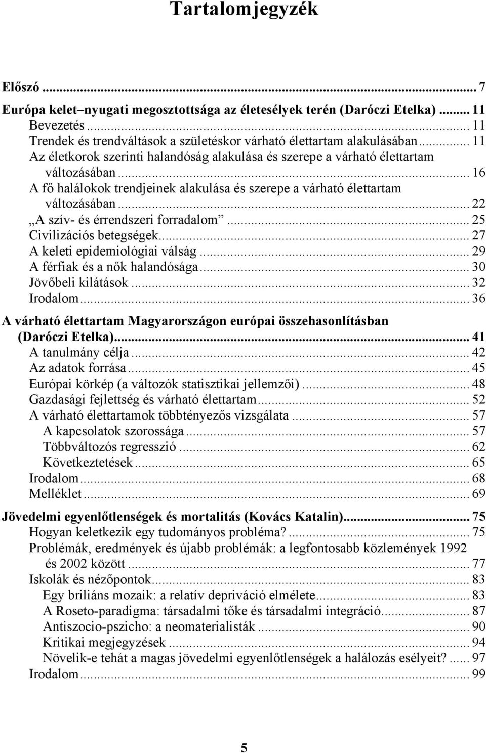 .. 22 A szív- és érrendszeri forradalom... 25 Civilizációs betegségek... 27 A keleti epidemiológiai válság... 29 A férfiak és a nők halandósága... 30 Jövőbeli kilátások... 32 Irodalom.