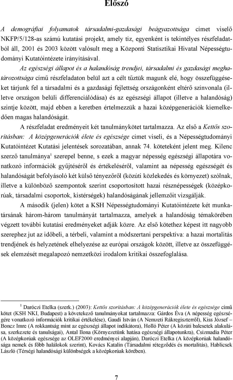 Az egészségi állapot és a halandóság trendjei, társadalmi és gazdasági meghatározottsága című részfeladaton belül azt a célt tűztük magunk elé, hogy összefüggéseket tárjunk fel a társadalmi és a