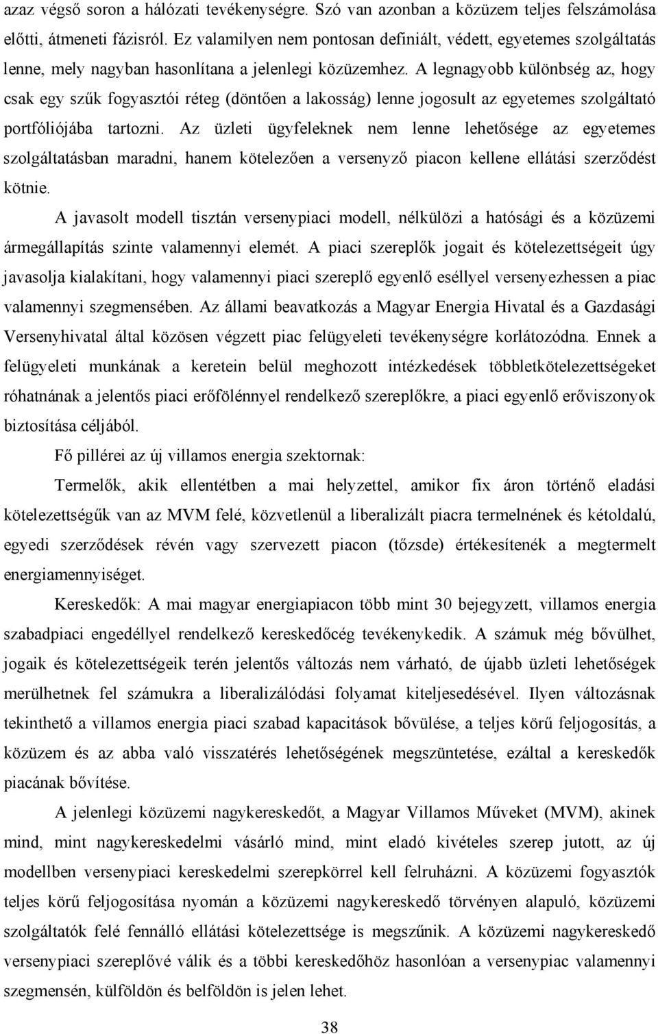 A legnagyobb különbség az, hogy csak egy szűk fogyasztói réteg (döntően a lakosság) lenne jogosult az egyetemes szolgáltató portfóliójába tartozni.