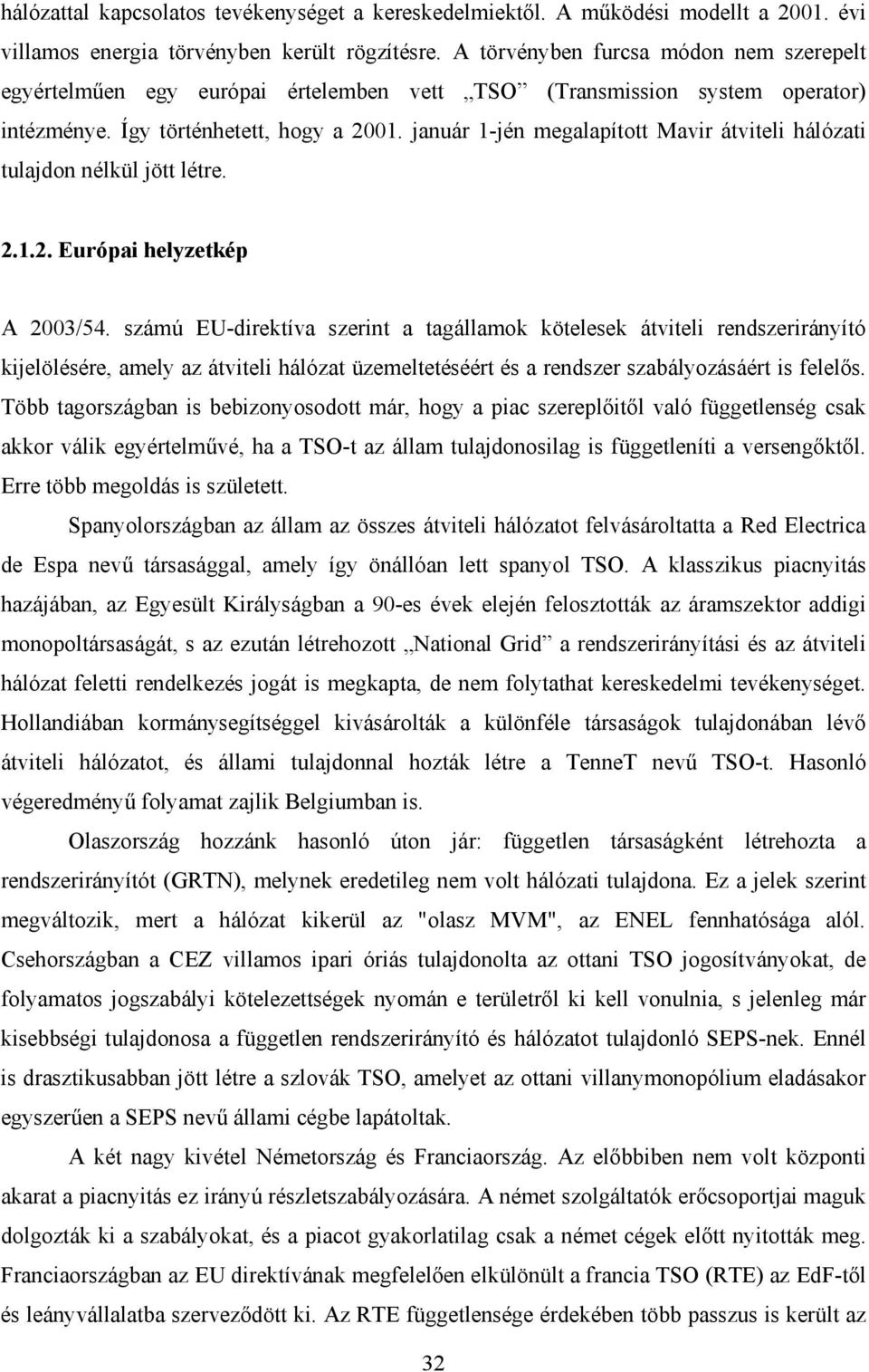 január 1-jén megalapított Mavir átviteli hálózati tulajdon nélkül jött létre. 2.1.2. Európai helyzetkép A 2003/54.