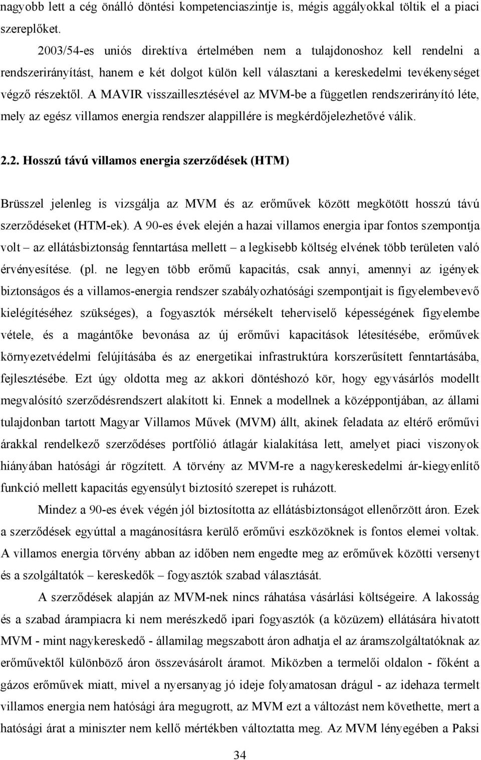 A MAVIR visszaillesztésével az MVM-be a független rendszerirányító léte, mely az egész villamos energia rendszer alappillére is megkérdőjelezhetővé válik. 2.