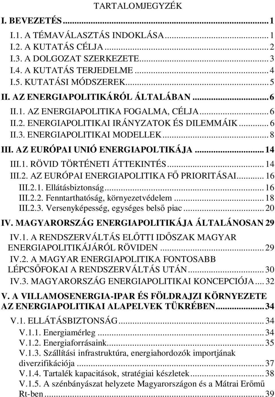 AZ EURÓPAI UNIÓ ENERGIAPOLTIKÁJA...14 III.1. RÖVID TÖRTÉNETI ÁTTEKINTÉS... 14 III.2. AZ EURÓPAI ENERGIAPOLITIKA F PRIORITÁSAI... 16 III.2.1. Ellátásbiztonság...16 III.2.2. Fenntarthatóság, környezetvédelem.