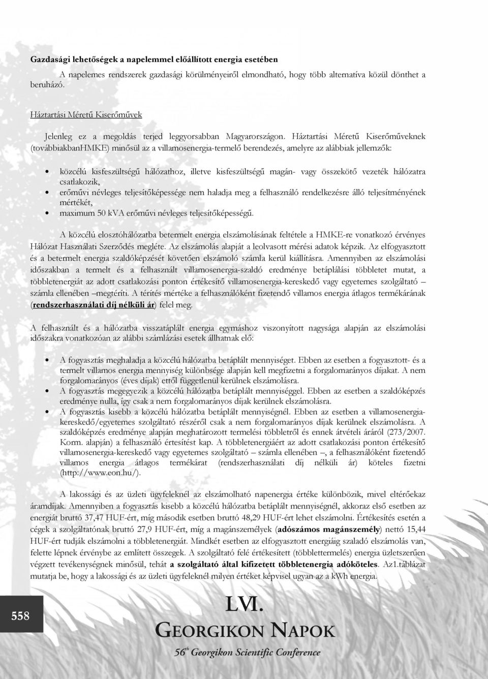 Háztartási Méretű Kiserőműveknek (továbbiakbanhmke) minősül az a villamosenergia-termelő berendezés, amelyre az alábbiak jellemzők: közcélú kisfeszültségű hálózathoz, illetve kisfeszültségű magán-